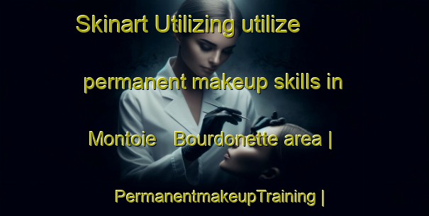 Skinart Utilizing utilize permanent makeup skills in Montoie   Bourdonette area | PermanentmakeupTraining | PermanentmakeupClasses | SkinartTraining-Switzerland